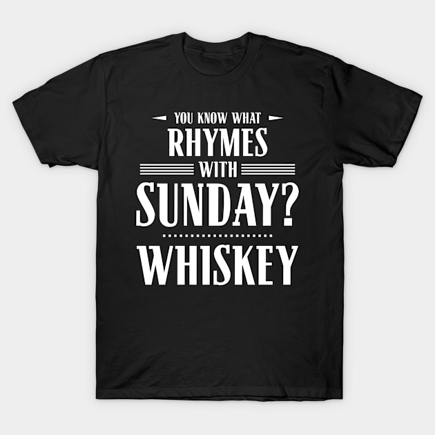 You Know What Rhymes with Sunday? Whiskey T-Shirt by wheedesign